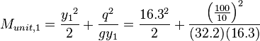 M_{unit,1}=  {{{y_1}^2}\over 2}+{{q^2}\over gy_1} = {{{16.3}^2}\over 2} +{{{\left({100\over10}\right)}^2}\over{(32.2)(16.3)}}