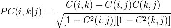 
PC(i,k|j)=\frac {C(i,k)-C(i,j)C(k,j)}{\sqrt{[1-C^2(i,j)][1-C^2(k,j)]}}

