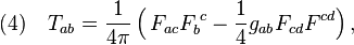 (4)\quad T_{ab}=\frac{1}{4\pi}\,\Big(\, F_{ac}F_b^{\;c} -\frac{1}{4}g_{ab}F_{cd}F^{cd} \Big)\,,