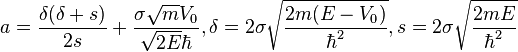 a=\frac{\delta(\delta+s)}{2s}+\frac{\sigma\sqrt{m}V_0}{\sqrt{2E}\hbar}, \delta=2\sigma\sqrt{\frac{2m(E-V_0)}{\hbar^2}}, s=2\sigma\sqrt{\frac{2mE}{\hbar^2}}