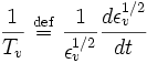 \frac{1}{T_{v}} \ \stackrel{\mathrm{def}}{=}\  \frac{1}{\epsilon_{v}^{1/2}} \frac{d\epsilon_{v}^{1/2}}{dt}