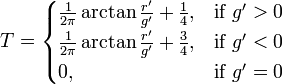 T =
\begin{cases}
\frac{1}{2\pi} \arctan{\frac{r'}{g'}} + \frac{1}{4}, & \mbox{if}~g'>0 \\
\frac{1}{2\pi} \arctan{\frac{r'}{g'}} + \frac{3}{4}, & \mbox{if}~g'<0 \\
0,                                         & \mbox{if}~g'=0 \\
\end{cases}
