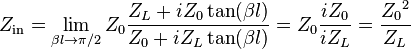 Z_\mathrm{in}=\lim_{\beta l \rightarrow \pi/2}{Z_0 \frac{Z_L + iZ_0\tan({\beta l})}{Z_0 + iZ_L\tan({\beta l})}}=Z_0 \frac{iZ_0}{iZ_L}=\frac{{Z_0}^2}{Z_L}