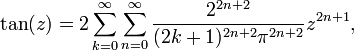 \tan(z) = 2\sum_{k=0}^{\infty} \sum_{n=0}^{\infty} \frac{2^{2n+2}}{(2k + 1)^{2n+2}\pi^{2n+2}} z^{2n + 1},