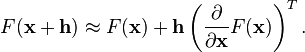 F(\mathbf{x}+\mathbf{h}) \approx F(\mathbf{x})+\mathbf{h}\left(\dfrac{\partial}{\partial \mathbf{x}}F(\mathbf{x})\right)^{T}.