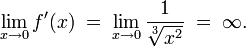 \lim_{x\to 0} f'(x) \;=\; \lim_{x\to 0} \frac{1}{\sqrt[3]{x^2}} \;=\; \infty.