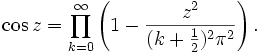 \cos z = \prod_{k=0}^{\infty} \left(1 - \frac{z^2}{(k + \frac{1}{2})^2\pi^2}\right).
