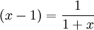 
(x-1) = \frac{1}{1+x}\,
