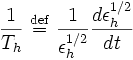 \frac{1}{T_{h}} \ \stackrel{\mathrm{def}}{=}\  \frac{1}{\epsilon_{h}^{1/2}} \frac{d\epsilon_{h}^{1/2}}{dt}