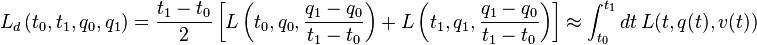 L_d\left(t_0, t_1, q_0, q_1\right) = \frac{t_1 - t_0}{2} \left[ L\left(t_0, q_0, \frac{q_1-q_0}{t_1-t_0}\right) + L\left(t_1, q_1, \frac{q_1-q_0}{t_1-t_0}\right) \right] \approx \int_{t_0}^{t_1} dt\, L(t, q(t), v(t)) 