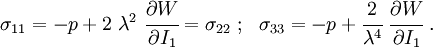 
     \sigma_{11} = -p + 2~\lambda^2~\cfrac{\partial W}{\partial I_1} = \sigma_{22} ~;~~
     \sigma_{33} = -p + \cfrac{2}{\lambda^4}~\cfrac{\partial W}{\partial I_1} ~.
 