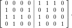 
\left[  \left.
\begin{array}
[c]{cccc}
0 & 0 & 0 & 0\\
1 & 0 & 0 & 1\\
1 & 1 & 1 & 0\\
0 & 1 & 0 & 0
\end{array}
\right\vert
\begin{array}
[c]{cccc}
1 & 1 & 1 & 0\\
0 & 1 & 0 & 0\\
1 & 0 & 0 & 0\\
1 & 0 & 0 & 1
\end{array}
\right]  .
