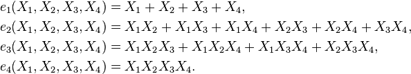 \begin{align}
 e_1(X_1,X_2,X_3,X_4) &= X_1 + X_2 + X_3 + X_4,\\
 e_2(X_1,X_2,X_3,X_4) &= X_1X_2 + X_1X_3 + X_1X_4 + X_2X_3 + X_2X_4 + X_3X_4,\\
 e_3(X_1,X_2,X_3,X_4) &= X_1X_2X_3 + X_1X_2X_4 + X_1X_3X_4 + X_2X_3X_4,\\
 e_4(X_1,X_2,X_3,X_4) &= X_1X_2X_3X_4.\,\\
\end{align}