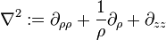 \nabla^2:= \partial_{\rho\rho}+\frac{1}{\rho}\partial_\rho +\partial_{zz}