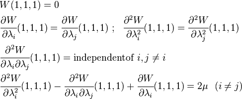 
   \begin{align}
      & W(1,1,1) = 0 \\
      & \cfrac{\partial W}{\partial \lambda_i}(1,1,1) =  \cfrac{\partial W}{\partial \lambda_j}(1,1,1) ~;~~
        \cfrac{\partial^2 W}{\partial \lambda_i^2}(1,1,1) = \cfrac{\partial^2 W}{\partial \lambda_j^2}(1,1,1) \\
      & \cfrac{\partial^2 W}{\partial \lambda_i \partial \lambda_j}(1,1,1) = \mathrm{independent of}~i,j\ne i \\
      & \cfrac{\partial^2 W}{\partial \lambda_i^2}(1,1,1) - \cfrac{\partial^2 W}{\partial \lambda_i \partial \lambda_j}(1,1,1) + \cfrac{\partial W}{\partial \lambda_i}(1,1,1) = 2\mu ~~(i \ne j)
   \end{align}
 