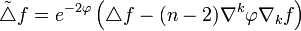 \tilde\triangle f = e^{-2\varphi}\left(\triangle f -(n-2)\nabla^k\varphi\nabla_kf\right)