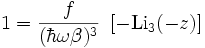 1=\frac{f}{(\hbar\omega\beta)^3}~\left[-\textrm{Li}_3(-z)\right]