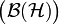 \big(\mathcal{B(\mathcal{H})}\big)