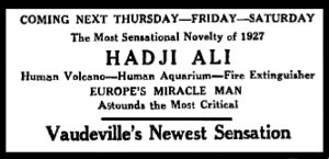 Text only; black on white background; it reads: "COMING NEXT THURSDAY—FRIDAY—SATURDAY The most sensational Novelty of 1927 HADJI ALI Human Volcano—Human Aquarium—Fire Extinguisher EUROPE'S MIRACLE MAN Astounds the Most Critical Vaudeville's Newest Sensation"