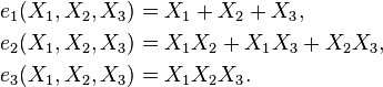 \begin{align}
 e_1(X_1,X_2,X_3) &= X_1 + X_2 + X_3,\\ 
 e_2(X_1,X_2,X_3) &= X_1X_2 + X_1X_3 + X_2X_3,\\
 e_3(X_1,X_2,X_3) &= X_1X_2X_3.\,\\
\end{align}