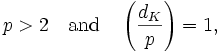  p > 2 \quad \mbox{and} \quad \left(\frac {d_K} p\right) = 1,