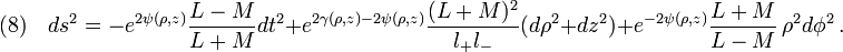 (8)\quad 
ds^2=-e^{2\psi(\rho,z)}\frac{L-M}{L+M}dt^2+e^{2\gamma(\rho,z)-2\psi(\rho,z)}\frac{(L+M)^2}{l_+  l_-}(d\rho^2+dz^2)+e^{-2\psi(\rho,z)}\frac{L+M}{L-M}\,\rho^2 d\phi^2\,.
