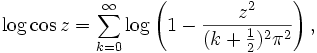 \log \cos z = \sum_{k=0}^{\infty} \log\left(1 - \frac{z^2}{(k + \frac{1}{2})^2\pi^2}\right),