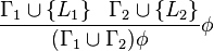 
\frac{\Gamma_1 \cup\left\{ L_1\right\} \,\,\,\, \Gamma_2 \cup\left\{ L_2\right\} }{ (\Gamma_1 \cup \Gamma_2)\phi } \phi
