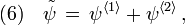 (6)\quad 
\tilde\psi\,=\,\psi^{\langle1\rangle}+\psi^{\langle2\rangle}\,,
