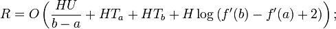 
R = O
\left(\frac{HU}{b-a} + HT_a + HT_b +
H\log\left(f'(b)-f'(a)+2\right)\right);
