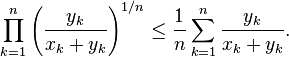 \prod_{k=1}^n \left({y_k \over x_k + y_k}\right)^{1/n} \le {1 \over n} \sum_{k=1}^n {y_k \over x_k + y_k}.