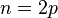 n = 2p