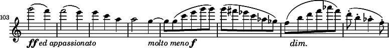 
\relative c' \new Staff \with { \remove "Time_signature_engraver" } {
  \key c \major \time 3/4
  \set Staff.midiInstrument = "violin"
  \set Score.tempoHideNote = ##t \tempo 4 = 58
  \set Score.currentBarNumber = #103 \bar ""
  g'''2_\markup{ \dynamic ff \italic { ed appassionato } }( f4) f2( e4) e c a a2 g4_\markup{ \italic{ molto meno } \dynamic f }~
  g8 g( c e g g) g( fis es c aes ges) << f( { s16. s64\dim s\! } >> b8 d f aes f) d-.( b4-. aes-. f8-.)
}

